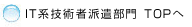 IT系技術者派遣部門 TOPへ